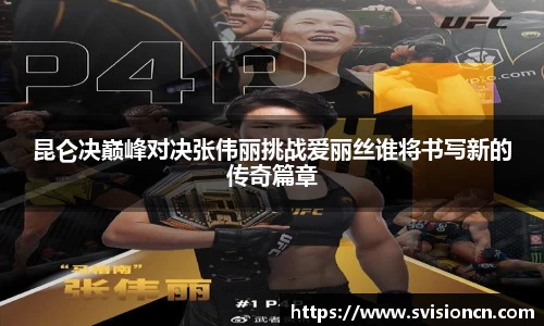 MK体育昆仑决巅峰对决张伟丽挑战爱丽丝谁将书写新的传奇篇章